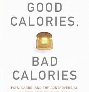 Good Calories, Bad Calories: Fats, Carbs, and the Controversial Science of Diet and Health