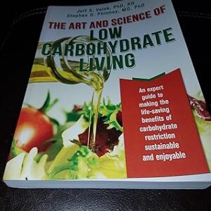 The Art and Science of Low Carbohydrate Living: An Expert Guide to Making the Life-Saving Benefits of Carbohydrate Restriction Sustainable and Enjoyable
