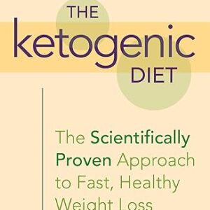 The Ketogenic Diet: A Scientifically Proven Approach to Fast, Healthy Weight Loss